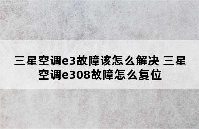 三星空调e3故障该怎么解决 三星空调e308故障怎么复位